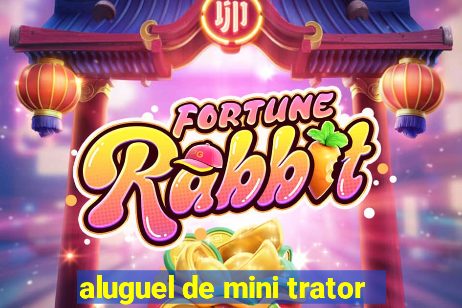 aluguel de mini trator