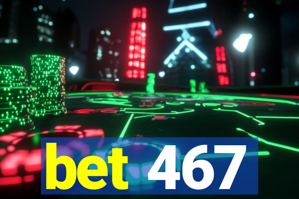 bet 467