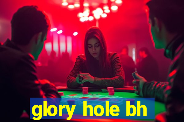 glory hole bh