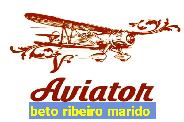 beto ribeiro marido