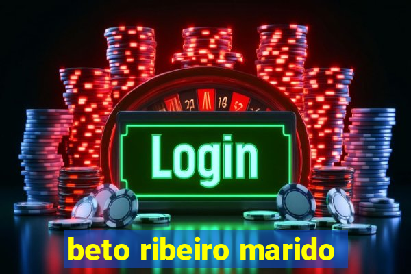 beto ribeiro marido