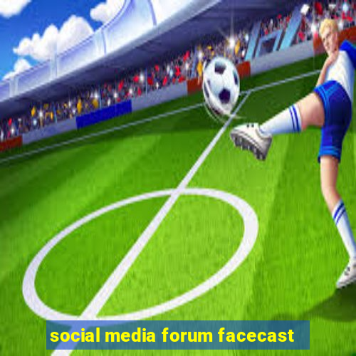 social media forum facecast