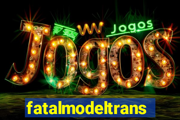 fatalmodeltransex