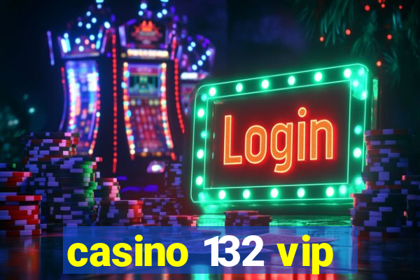 casino 132 vip