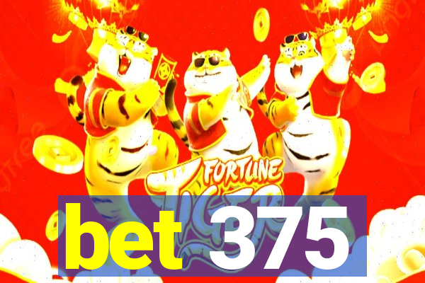 bet 375