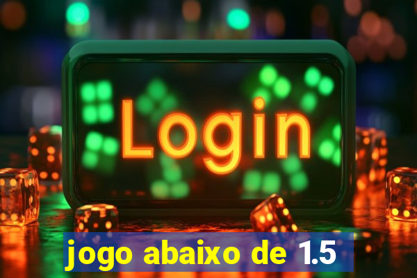 jogo abaixo de 1.5