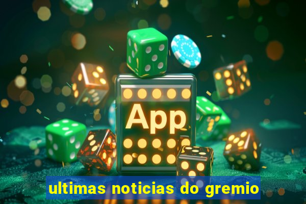 ultimas noticias do gremio