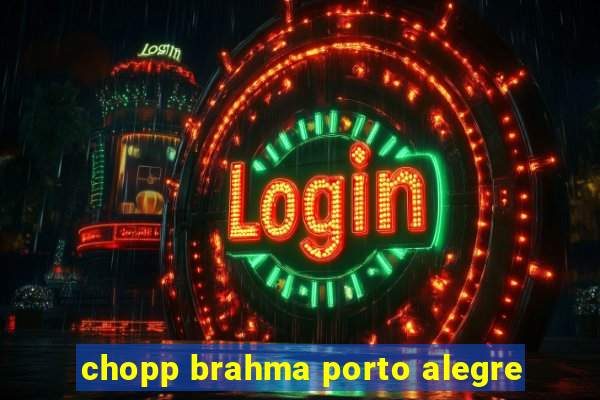 chopp brahma porto alegre