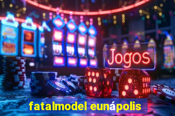 fatalmodel eunápolis