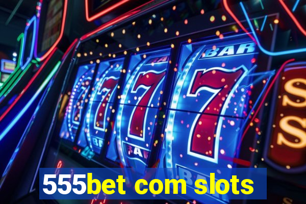 555bet com slots