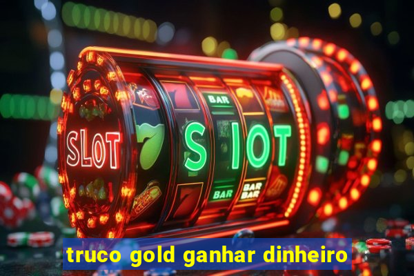 truco gold ganhar dinheiro