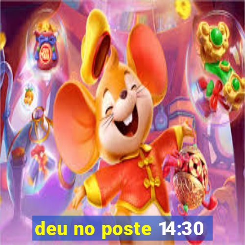 deu no poste 14:30