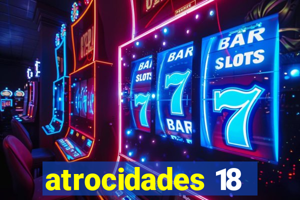 atrocidades 18