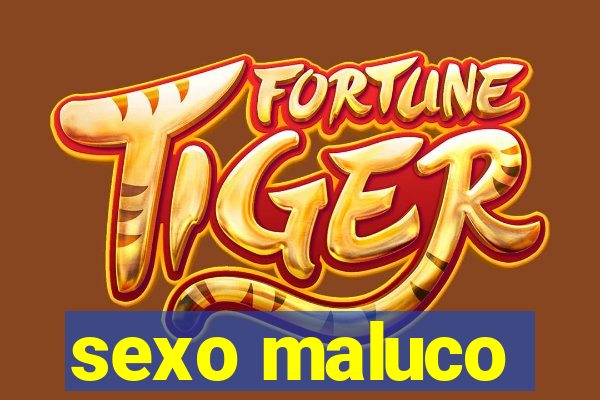 sexo maluco