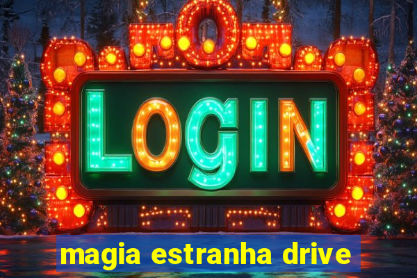 magia estranha drive