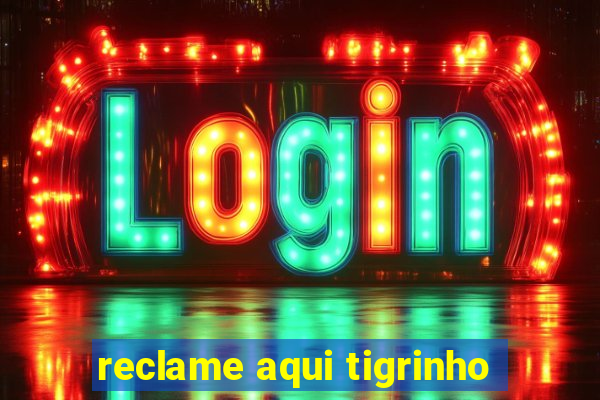 reclame aqui tigrinho