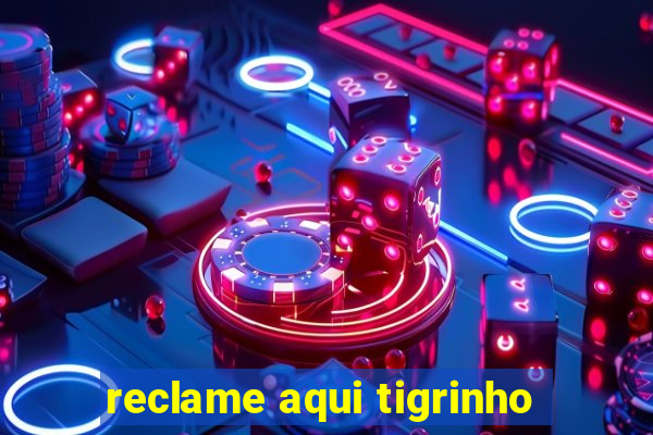 reclame aqui tigrinho