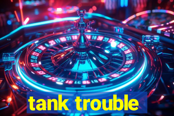 tank trouble