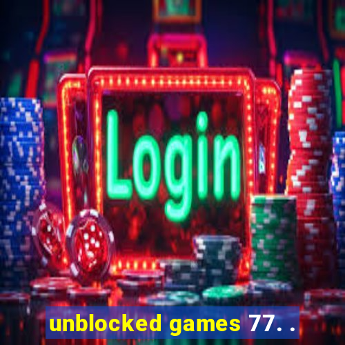 unblocked games 77. .