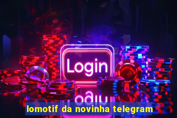 lomotif da novinha telegram