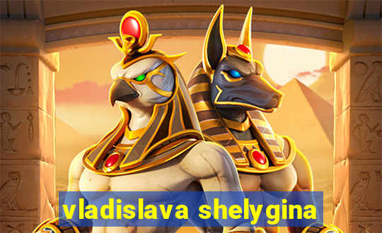 vladislava shelygina