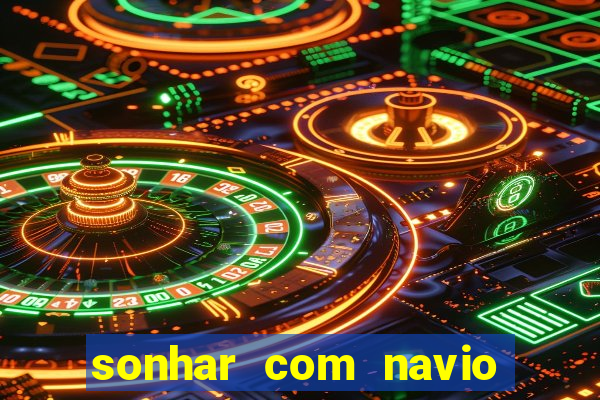 sonhar com navio no jogo do bicho