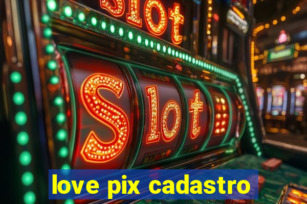 love pix cadastro