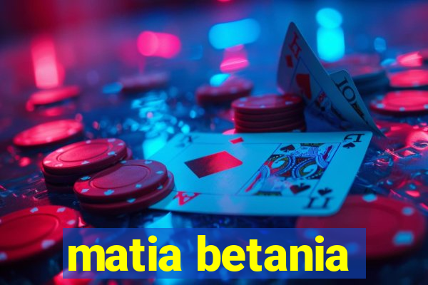 matia betania