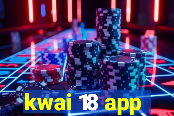 kwai 18 app