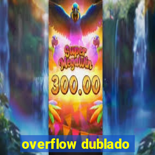 overflow dublado