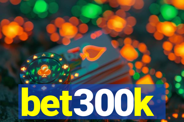 bet300k