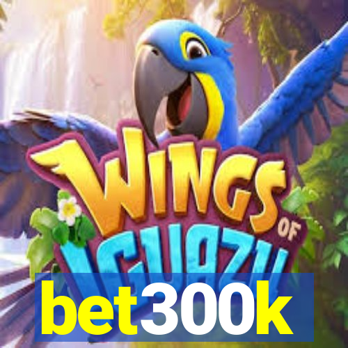 bet300k