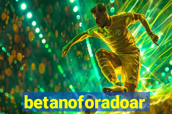 betanoforadoar