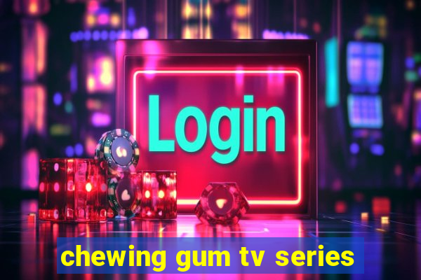 chewing gum tv series