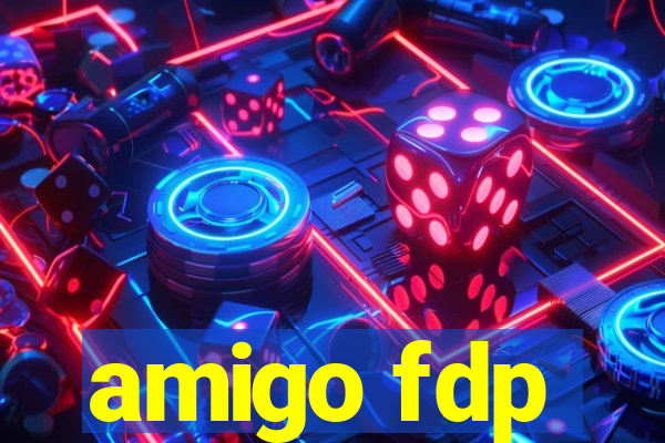 amigo fdp