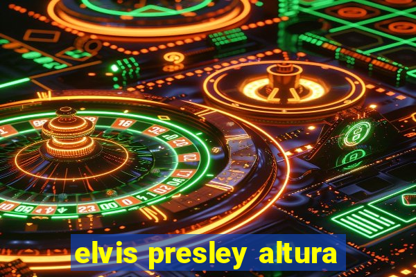 elvis presley altura