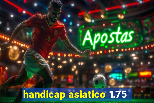 handicap asiatico 1.75