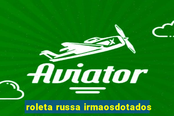 roleta russa irmaosdotados