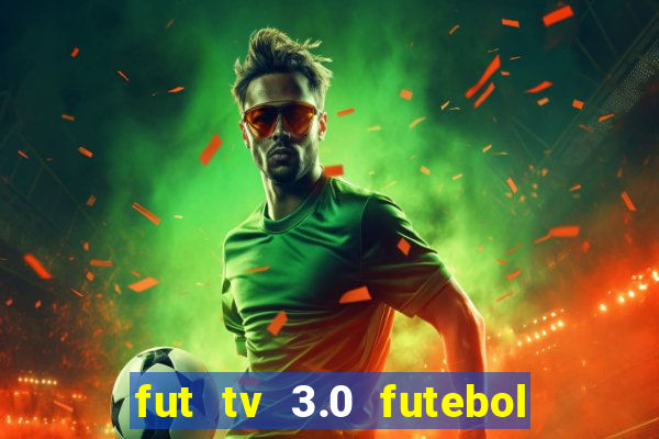 fut tv 3.0 futebol ao vivo