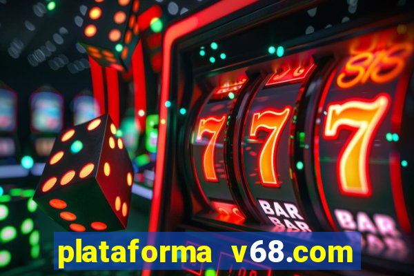 plataforma v68.com é confiável