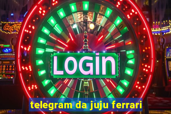 telegram da juju ferrari