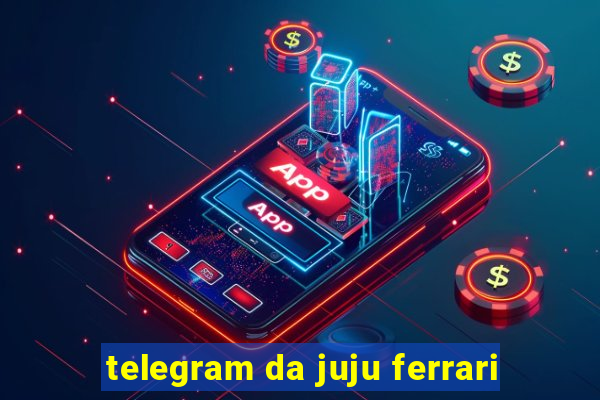 telegram da juju ferrari