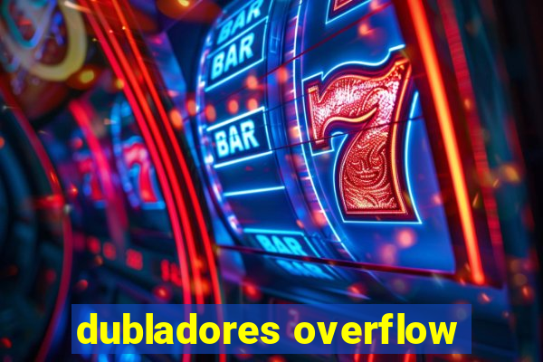 dubladores overflow