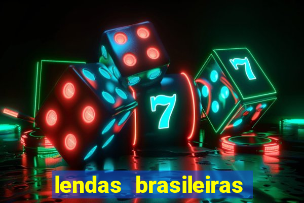 lendas brasileiras desconhecidas do folclore