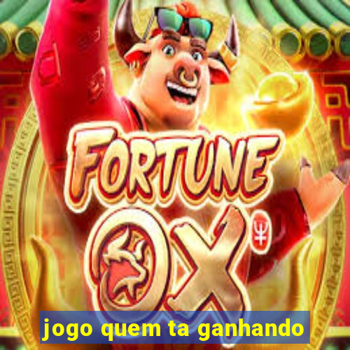 jogo quem ta ganhando