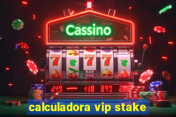 calculadora vip stake