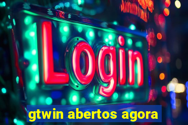 gtwin abertos agora