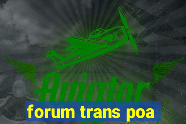 forum trans poa