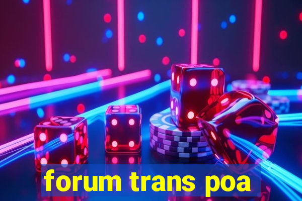 forum trans poa