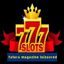 fatura magazine luizacred